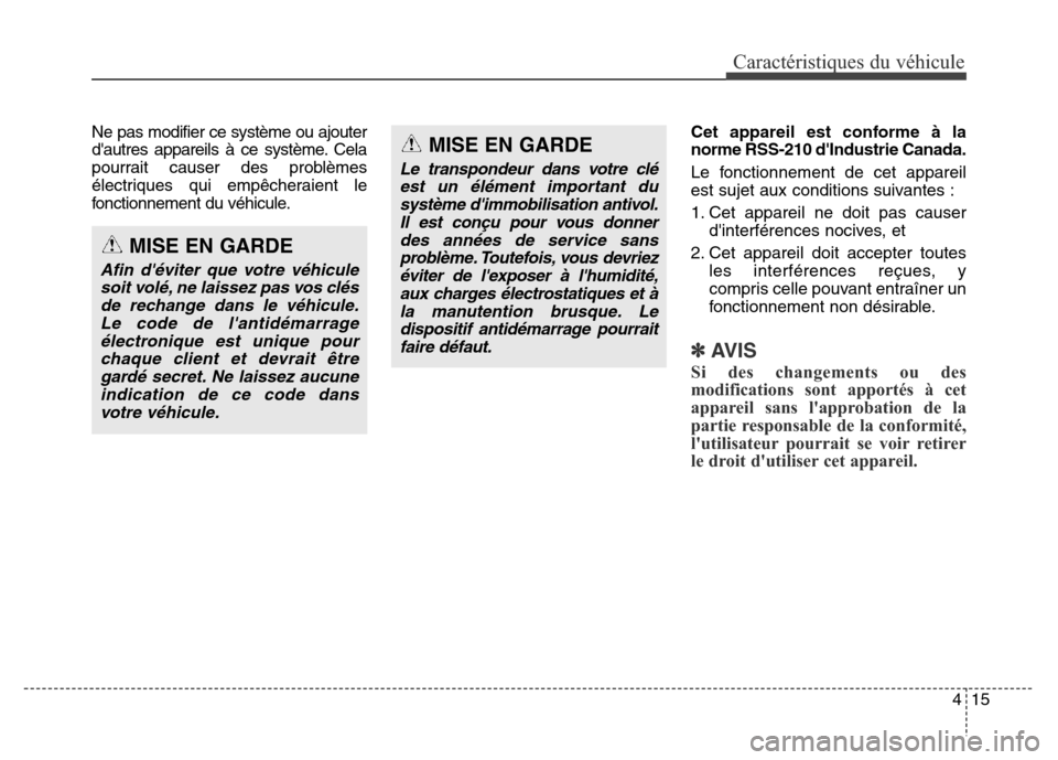 Hyundai Elantra 2016  Manuel du propriétaire (in French) 415
Caractéristiques du véhicule
Ne pas modifier ce système ou ajouter
dautres appareils à ce système. Cela
pourrait causer des problèmes
électriques qui empêcheraient le
fonctionnement du v