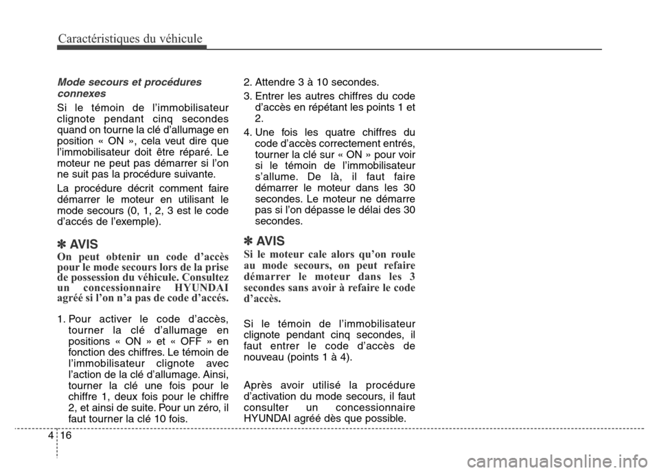 Hyundai Elantra 2016  Manuel du propriétaire (in French) Caractéristiques du véhicule
16
4
Mode secours et procédures
connexes
Si le témoin de l’immobilisateur
clignote pendant cinq secondes
quand on tourne la clé d’allumage en
position « ON », c