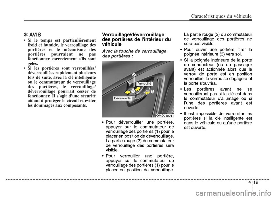 Hyundai Elantra 2016  Manuel du propriétaire (in French) 419
Caractéristiques du véhicule
✽AVIS
• Si le temps est particulièrementfroid et humide, le verrouillage des
portières et le mécanisme des
portières pourraient ne pas
fonctionner correcteme