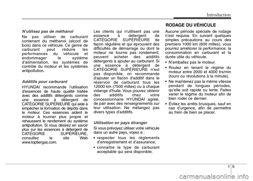 Hyundai Elantra 2016 Manuel du propriétaire (in French) 15
Introduction
N’utilisez pas de méthanol
Ne pas utiliser de carburant
contenant du méthanol (alcool de
bois) dans ce véhicule. Ce genre de
carburant peut réduire les
performances du véhicule Hyundai Elantra 2016 Manuel du propriétaire (in French) 15
Introduction
N’utilisez pas de méthanol
Ne pas utiliser de carburant
contenant du méthanol (alcool de
bois) dans ce véhicule. Ce genre de
carburant peut réduire les
performances du véhicule