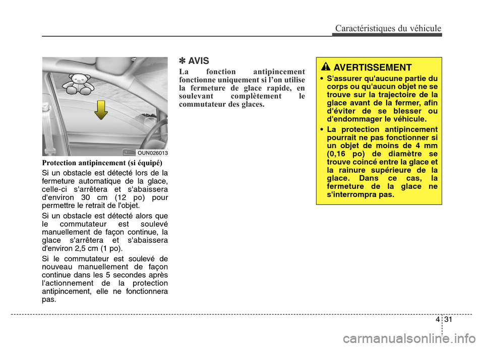 Hyundai Elantra 2016  Manuel du propriétaire (in French) 431
Caractéristiques du véhicule
Protection antipincement (si équipé)
Si un obstacle est détecté lors de la
fermeture automatique de la glace,
celle-ci sarrêtera et sabaissera
denviron 30 cm