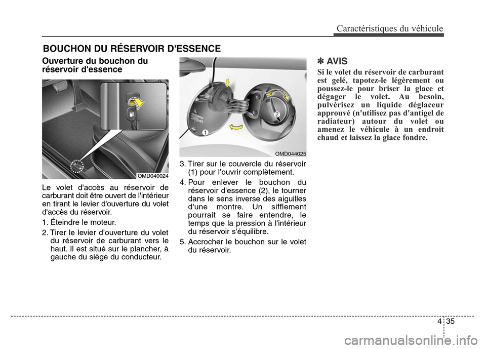 Hyundai Elantra 2016  Manuel du propriétaire (in French) 435
Caractéristiques du véhicule
Ouverture du bouchon du
réservoir dessence
Le volet daccès au réservoir de
carburant doit être ouvert de lintérieur
en tirant le levier douverture du volet

