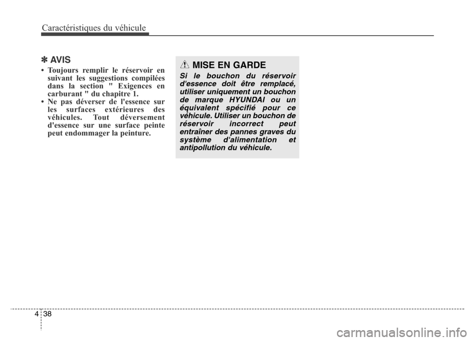 Hyundai Elantra 2016  Manuel du propriétaire (in French) Caractéristiques du véhicule
38
4
✽AVIS
• Toujours remplir le réservoir en
suivant les suggestions compilées
dans la section " Exigences en
carburant " du chapitre 1.
• Ne pas déverser de l