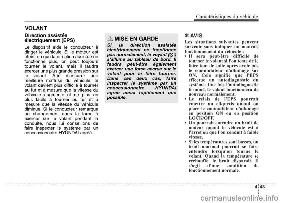 Hyundai Elantra 2016  Manuel du propriétaire (in French) 443
Caractéristiques du véhicule
VOLANT
Direction assistée
électriquement (EPS)
Le dispositif aide le conducteur à
diriger le véhicule. Si le moteur est
éteint ou que la direction assistée ne
