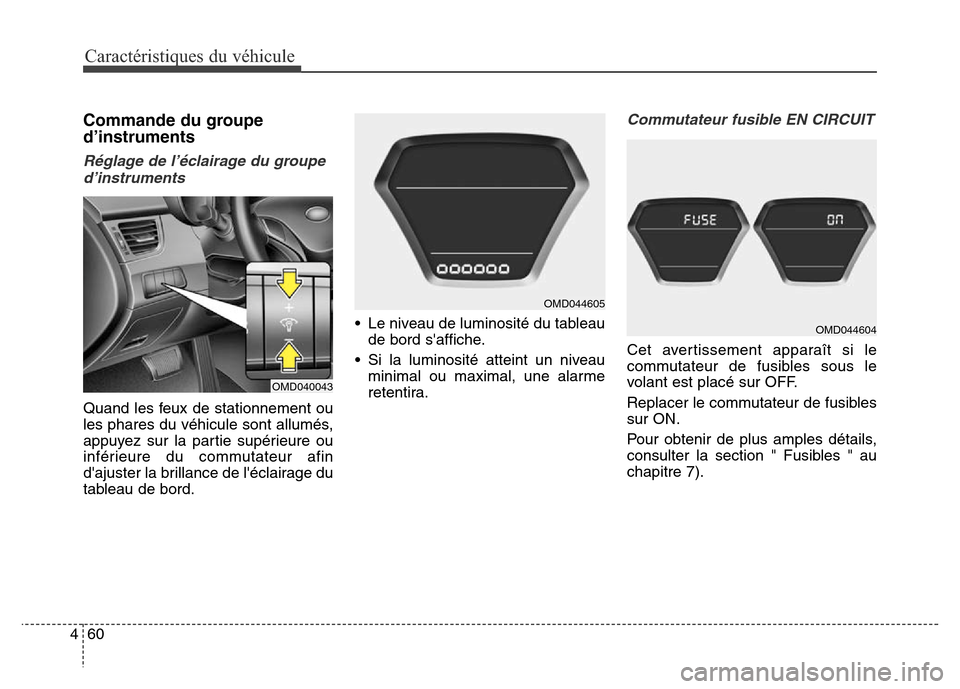 Hyundai Elantra 2016  Manuel du propriétaire (in French) Caractéristiques du véhicule
60
4
Commande du groupe
d’instruments
Réglage de l’éclairage du groupe
d’instruments
Quand les feux de stationnement ou
les phares du véhicule sont allumés,
ap