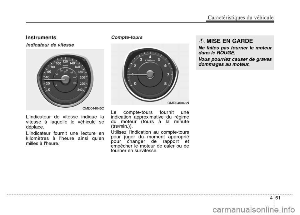 Hyundai Elantra 2016  Manuel du propriétaire (in French) 461
Caractéristiques du véhicule
Instruments
Indicateur de vitesse
Lindicateur de vitesse indique la
vitesse à laquelle le véhicule se
déplace.
Lindicateur fournit une lecture en
kilomètres à