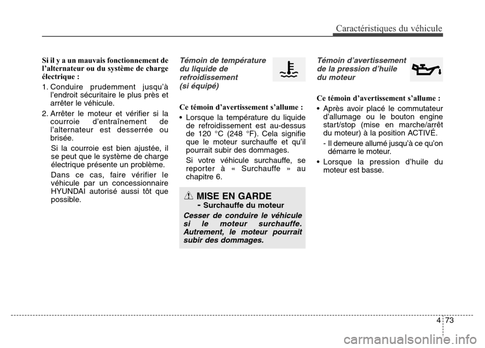 Hyundai Elantra 2016  Manuel du propriétaire (in French) 473
Caractéristiques du véhicule
Si il y a un mauvais fonctionnement de
l’alternateur ou du système de charge
électrique :
1. Conduire prudemment jusqu’àl’endroit sécuritaire le plus près