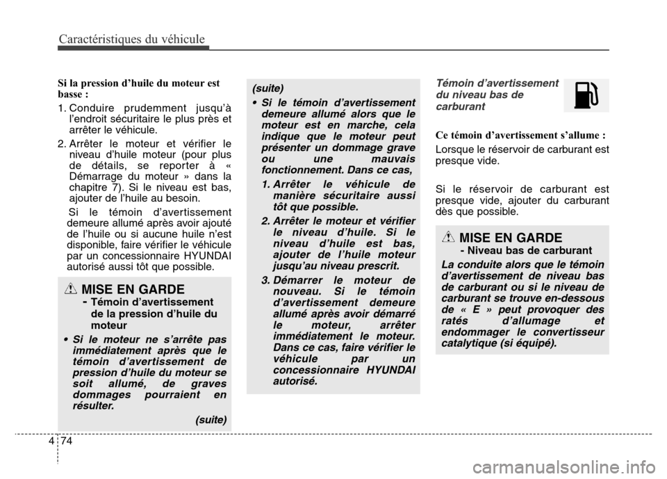 Hyundai Elantra 2016  Manuel du propriétaire (in French) Caractéristiques du véhicule
74
4
Si la pression d’huile du moteur est
basse :
1. Conduire prudemment jusqu’à
l’endroit sécuritaire le plus près et
arrêter le véhicule.
2. Arrêter le mot
