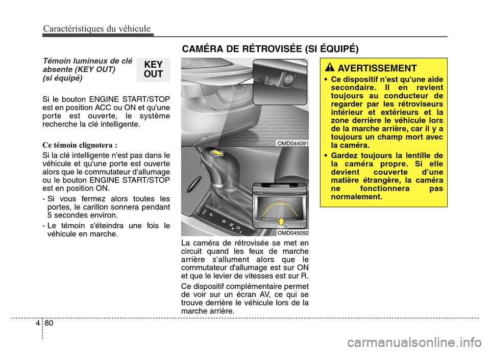 Hyundai Elantra 2016  Manuel du propriétaire (in French) Caractéristiques du véhicule
80
4
Témoin lumineux de clé
absente (KEY OUT) (si équipé)
Si le bouton ENGINE START/STOP
est en position ACC ou ON et quune
porte est ouverte, le système
recherche