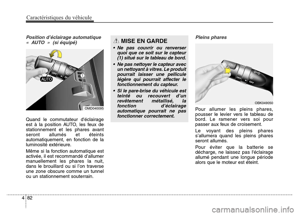 Hyundai Elantra 2016  Manuel du propriétaire (in French) Caractéristiques du véhicule
82
4
Position d’éclairage automatique 
« AUTO »  (si équipé)
Quand le commutateur déclairage
est à la position AUTO, les feux de
stationnement et les phares av