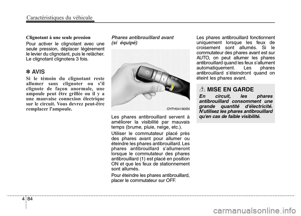Hyundai Elantra 2016  Manuel du propriétaire (in French) Caractéristiques du véhicule
84
4
MISE EN GARDE
En circuit, les phares
antibrouillard consomment unegrande quantité délectricité.Nutilisez les phares antibrouillardquen cas de faible visibilit