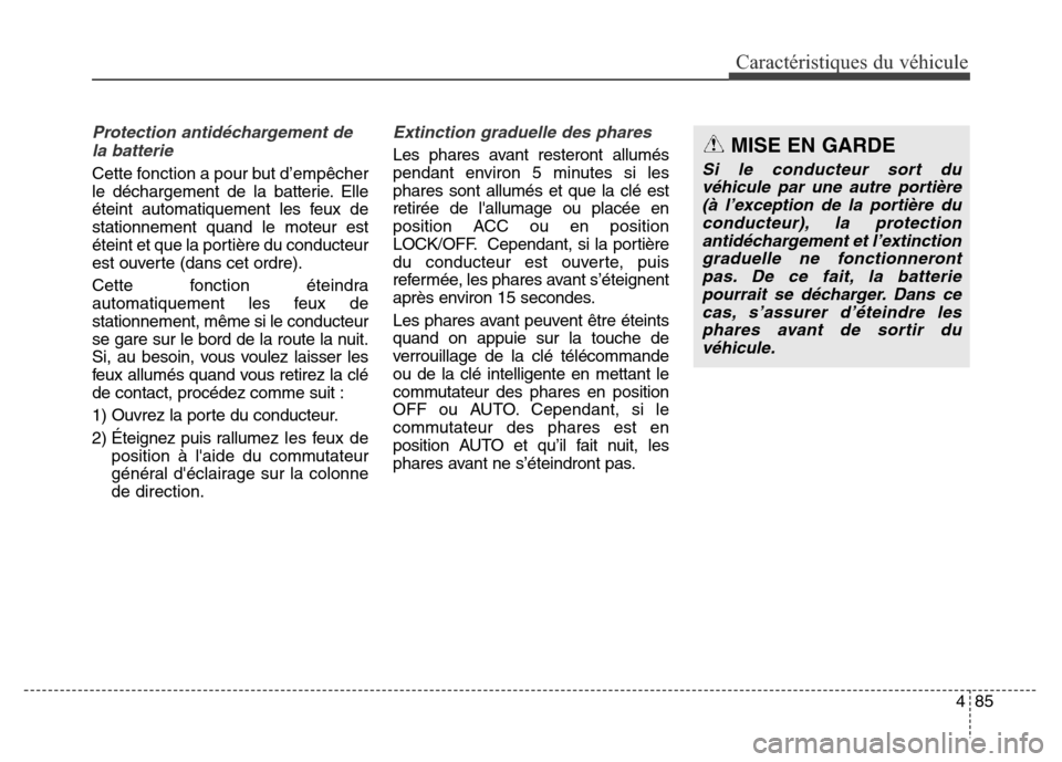 Hyundai Elantra 2016  Manuel du propriétaire (in French) 485
Caractéristiques du véhicule
Protection antidéchargement dela batterie
Cette fonction a pour but d’empêcher
le déchargement de la batterie. Elle
éteint automatiquement les feux de
stationn