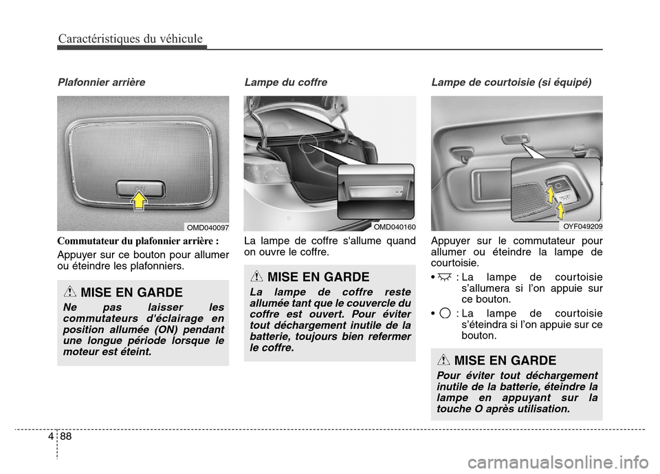 Hyundai Elantra 2016  Manuel du propriétaire (in French) Caractéristiques du véhicule
88
4
Plafonnier arrière 
Commutateur du plafonnier arrière :
Appuyer sur ce bouton pour allumer
ou éteindre les plafonniers.
Lampe du coffre
La lampe de coffre sallu