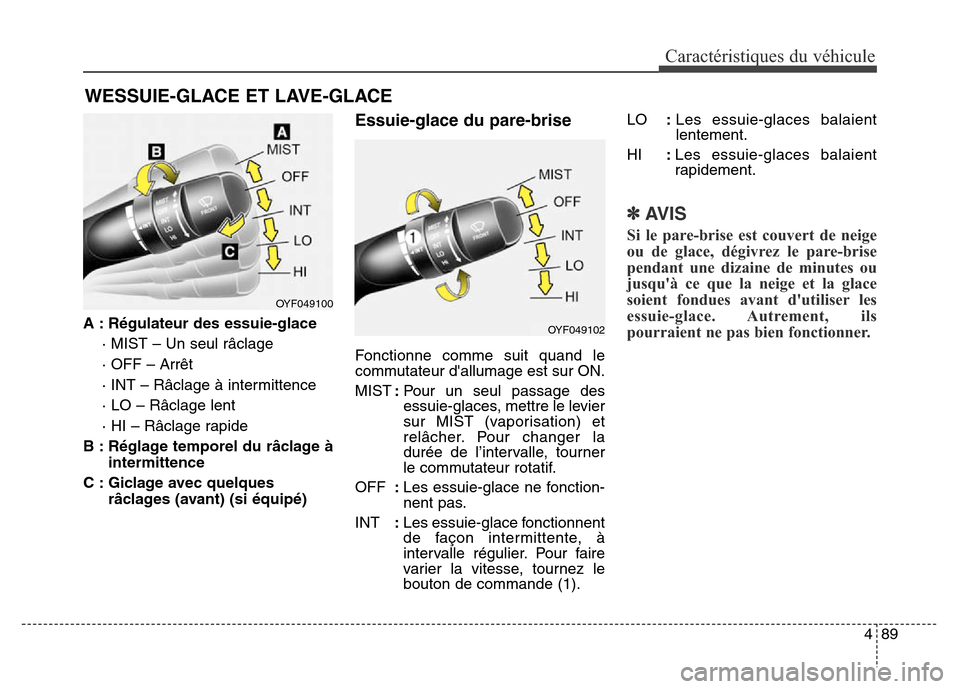 Hyundai Elantra 2016  Manuel du propriétaire (in French) 489
Caractéristiques du véhicule
A : Régulateur des essuie-glace· MIST – Un seul râclage
· OFF – Arrêt
· INT – Râclage à intermittence
· LO – Râclage lent
· HI – Râclage rapide