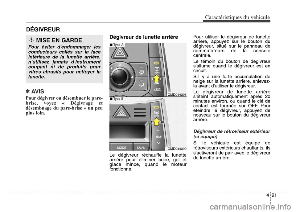 Hyundai Elantra 2016  Manuel du propriétaire (in French) 491
Caractéristiques du véhicule
✽AVIS
Pour dégivrer ou désembuer le pare-
brise, voyez « Dégivrage et
désembuage du pare-brise » un peu
plus loin.
Dégivreur de lunette arrière
Le dégivre