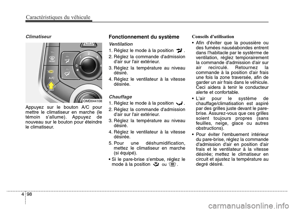 Hyundai Elantra 2016  Manuel du propriétaire (in French) Caractéristiques du véhicule
98
4
Climatiseur
Appuyez sur le bouton A/C pour
mettre le climatiseur en marche (le
témoin sallume). Appuyez de
nouveau sur le bouton pour éteindre
le climatiseur.
Fo