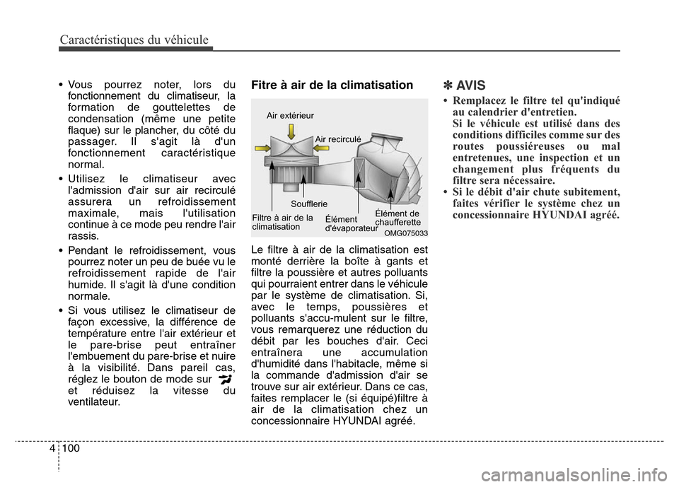 Hyundai Elantra 2016  Manuel du propriétaire (in French) Caractéristiques du véhicule
100
4
• Vous pourrez noter, lors du
fonctionnement du climatiseur, la
formation de gouttelettes de
condensation (même une petite
flaque) sur le plancher, du côté du