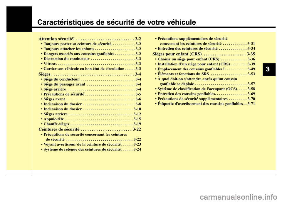 Hyundai Elantra 2016 Manuel du propriétaire (in French) Attention sécurité! . . . . . . . . . . . . . . . . . . . . . . . . . . 3-2
• Toujours porter sa ceinture de sécurité . . . . . . . . . . . 3-2
• Toujours attacher les enfants . . . . . . . . Hyundai Elantra 2016 Manuel du propriétaire (in French) Attention sécurité! . . . . . . . . . . . . . . . . . . . . . . . . . . 3-2
• Toujours porter sa ceinture de sécurité . . . . . . . . . . . 3-2
• Toujours attacher les enfants . . . . . . . .