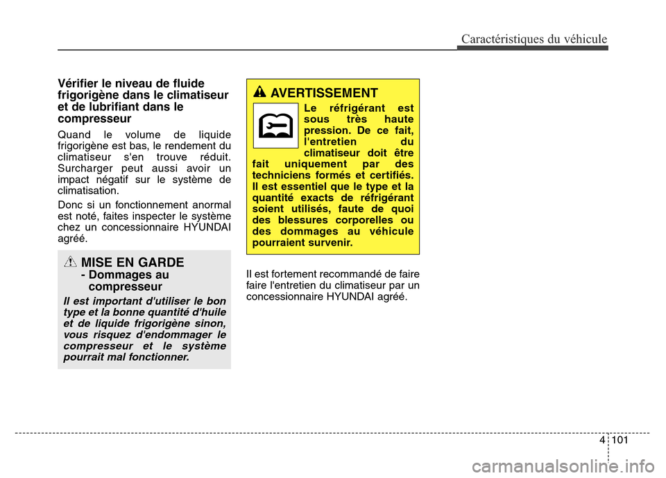 Hyundai Elantra 2016 Manuel du propriétaire (in French) 4101
Caractéristiques du véhicule
Vérifier le niveau de fluide
frigorigène dans le climatiseur
et de lubrifiant dans le
compresseur
Quand le volume de liquide
frigorigène est bas, le rendement du Hyundai Elantra 2016 Manuel du propriétaire (in French) 4101
Caractéristiques du véhicule
Vérifier le niveau de fluide
frigorigène dans le climatiseur
et de lubrifiant dans le
compresseur
Quand le volume de liquide
frigorigène est bas, le rendement du