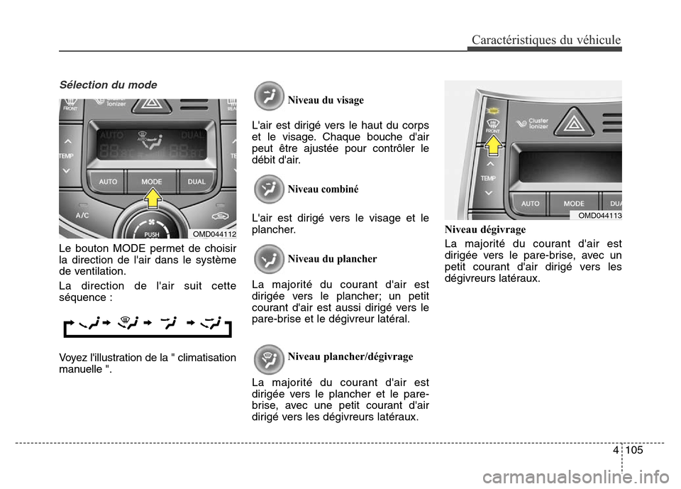 Hyundai Elantra 2016 Manuel du propriétaire (in French) 4105
Caractéristiques du véhicule
Sélection du mode
Le bouton MODE permet de choisir
la direction de lair dans le système
de ventilation.
La direction de lair suit cette
séquence :
Voyez lillu Hyundai Elantra 2016 Manuel du propriétaire (in French) 4105
Caractéristiques du véhicule
Sélection du mode
Le bouton MODE permet de choisir
la direction de lair dans le système
de ventilation.
La direction de lair suit cette
séquence :
Voyez lillu