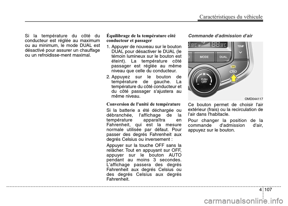 Hyundai Elantra 2016 Manuel du propriétaire (in French) 4107
Caractéristiques du véhicule
Si la température du côté du
conducteur est réglée au maximum
ou au minimum, le mode DUAL est
désactivé pour assurer un chauffage
ou un refroidisse-ment maxi Hyundai Elantra 2016 Manuel du propriétaire (in French) 4107
Caractéristiques du véhicule
Si la température du côté du
conducteur est réglée au maximum
ou au minimum, le mode DUAL est
désactivé pour assurer un chauffage
ou un refroidisse-ment maxi