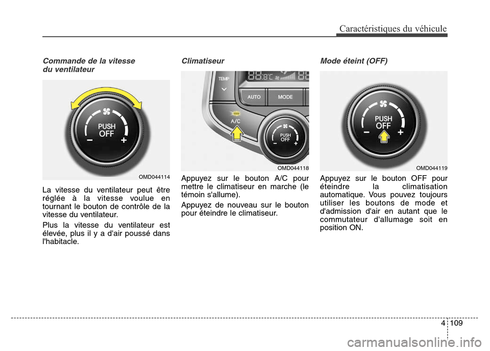 Hyundai Elantra 2016 Manuel du propriétaire (in French) 4109
Caractéristiques du véhicule
Commande de la vitesse du ventilateur
La vitesse du ventilateur peut être
réglée à la vitesse voulue en
tournant le bouton de contrôle de la
vitesse du ventila Hyundai Elantra 2016 Manuel du propriétaire (in French) 4109
Caractéristiques du véhicule
Commande de la vitesse du ventilateur
La vitesse du ventilateur peut être
réglée à la vitesse voulue en
tournant le bouton de contrôle de la
vitesse du ventila