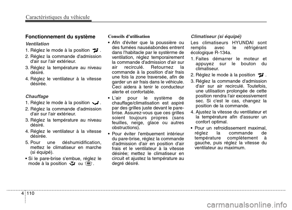 Hyundai Elantra 2016 Manuel du propriétaire (in French) Caractéristiques du véhicule
110
4
Fonctionnement du système
Ventilation
1. Réglez le mode à la position .
2. Réglez la commande dadmission
dair sur lair extérieur.
3. Réglez la températu Hyundai Elantra 2016 Manuel du propriétaire (in French) Caractéristiques du véhicule
110
4
Fonctionnement du système
Ventilation
1. Réglez le mode à la position .
2. Réglez la commande dadmission
dair sur lair extérieur.
3. Réglez la températu