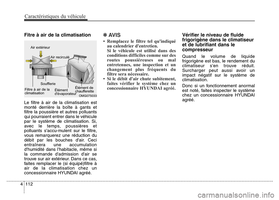 Hyundai Elantra 2016 Manuel du propriétaire (in French) Caractéristiques du véhicule
112
4
Fitre à air de la climatisation
Le filtre à air de la climatisation est
monté derrière la boîte à gants et
filtre la poussière et autres polluants
qui pourr Hyundai Elantra 2016 Manuel du propriétaire (in French) Caractéristiques du véhicule
112
4
Fitre à air de la climatisation
Le filtre à air de la climatisation est
monté derrière la boîte à gants et
filtre la poussière et autres polluants
qui pourr