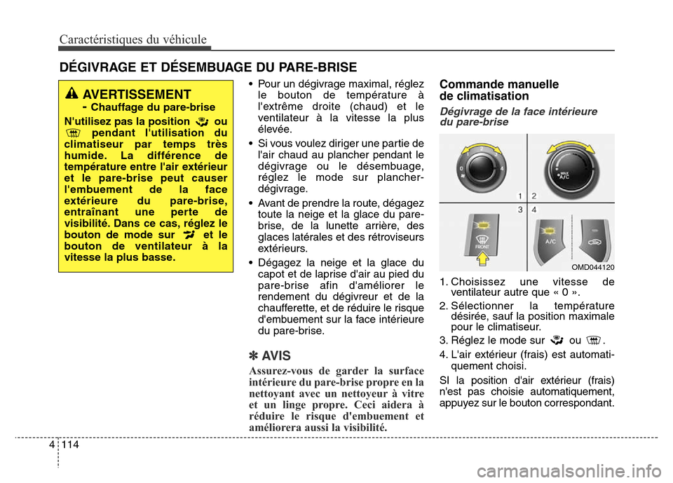 Hyundai Elantra 2016 Manuel du propriétaire (in French) Caractéristiques du véhicule
114
4
• Pour un dégivrage maximal, réglez
le bouton de température à
lextrême droite (chaud) et le
ventilateur à la vitesse la plus
élevée.
• Si vous voulez Hyundai Elantra 2016 Manuel du propriétaire (in French) Caractéristiques du véhicule
114
4
• Pour un dégivrage maximal, réglez
le bouton de température à
lextrême droite (chaud) et le
ventilateur à la vitesse la plus
élevée.
• Si vous voulez
