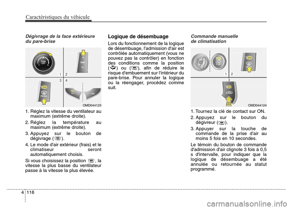 Hyundai Elantra 2016 Manuel du propriétaire (in French) Caractéristiques du véhicule
116
4
Dégivrage de la face extérieure
du pare-brise
1. Réglez la vitesse du ventilateur au maximum (extrême droite).
2. Réglez la température au maximum (extrê Hyundai Elantra 2016 Manuel du propriétaire (in French) Caractéristiques du véhicule
116
4
Dégivrage de la face extérieure
du pare-brise
1. Réglez la vitesse du ventilateur au maximum (extrême droite).
2. Réglez la température au maximum (extrê