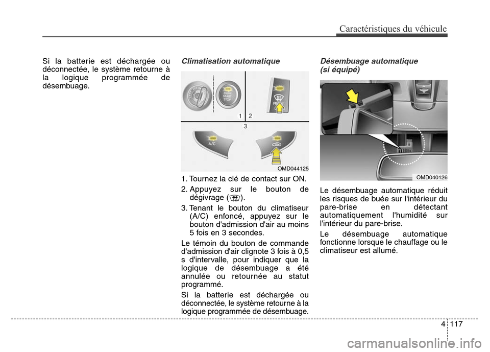 Hyundai Elantra 2016 Manuel du propriétaire (in French) 4117
Caractéristiques du véhicule
Si la batterie est déchargée ou
déconnectée, le système retourne à
la logique programmée de
désembuage.Climatisation automatique
1. Tournez la clé de conta Hyundai Elantra 2016 Manuel du propriétaire (in French) 4117
Caractéristiques du véhicule
Si la batterie est déchargée ou
déconnectée, le système retourne à
la logique programmée de
désembuage.Climatisation automatique
1. Tournez la clé de conta