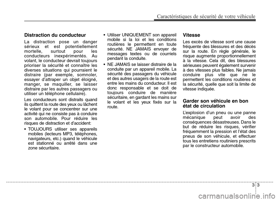 Hyundai Elantra 2016 Manuel du propriétaire (in French) Distraction du conducteur
La distraction pose un danger
sérieux et est potentiellement
mortelle, surtout pour les
conducteurs inexpérimentés. Au
volant, le conducteur devrait toujours
prioriser la Hyundai Elantra 2016 Manuel du propriétaire (in French) Distraction du conducteur
La distraction pose un danger
sérieux et est potentiellement
mortelle, surtout pour les
conducteurs inexpérimentés. Au
volant, le conducteur devrait toujours
prioriser la
