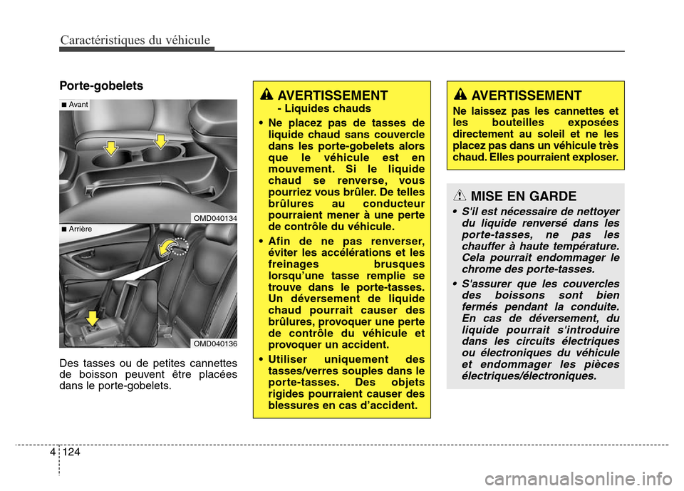 Hyundai Elantra 2016 Manuel du propriétaire (in French) Caractéristiques du véhicule
124
4
MISE EN GARDE
• Sil est nécessaire de nettoyer
du liquide renversé dans lesporte-tasses, ne pas leschauffer à haute température.Cela pourrait endommager lec Hyundai Elantra 2016 Manuel du propriétaire (in French) Caractéristiques du véhicule
124
4
MISE EN GARDE
• Sil est nécessaire de nettoyer
du liquide renversé dans lesporte-tasses, ne pas leschauffer à haute température.Cela pourrait endommager lec