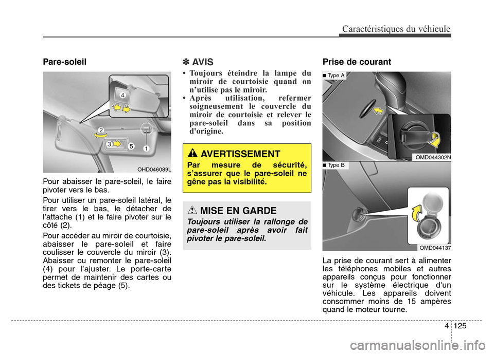 Hyundai Elantra 2016 Manuel du propriétaire (in French) 4125
Caractéristiques du véhicule
Pare-soleil
Pour abaisser le pare-soleil, le faire
pivoter vers le bas.
Pour utiliser un pare-soleil latéral, le
tirer vers le bas, le détacher de
l’attache (1) Hyundai Elantra 2016 Manuel du propriétaire (in French) 4125
Caractéristiques du véhicule
Pare-soleil
Pour abaisser le pare-soleil, le faire
pivoter vers le bas.
Pour utiliser un pare-soleil latéral, le
tirer vers le bas, le détacher de
l’attache (1)