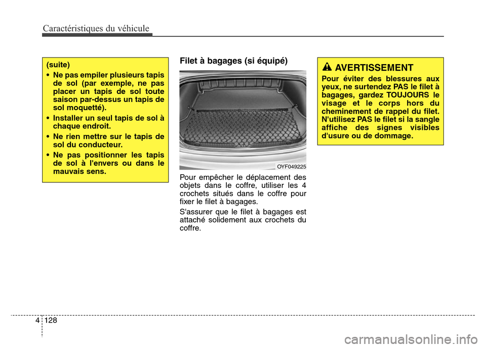 Hyundai Elantra 2016 Manuel du propriétaire (in French) Caractéristiques du véhicule
128
4
Filet à bagages (si équipé)
Pour empêcher le déplacement des
objets dans le coffre, utiliser les 4
crochets situés dans le coffre pour
fixer le filet à baga Hyundai Elantra 2016 Manuel du propriétaire (in French) Caractéristiques du véhicule
128
4
Filet à bagages (si équipé)
Pour empêcher le déplacement des
objets dans le coffre, utiliser les 4
crochets situés dans le coffre pour
fixer le filet à baga