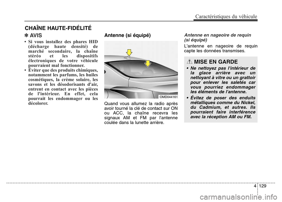 Hyundai Elantra 2016 Manuel du propriétaire (in French) 4129
Caractéristiques du véhicule
✽AVIS
• Si vous installez des phares HID(décharge haute densité) de
marché secondaire, la chaîne
stéréo et les dispositifs
électroniques de votre véhicu Hyundai Elantra 2016 Manuel du propriétaire (in French) 4129
Caractéristiques du véhicule
✽AVIS
• Si vous installez des phares HID(décharge haute densité) de
marché secondaire, la chaîne
stéréo et les dispositifs
électroniques de votre véhicu