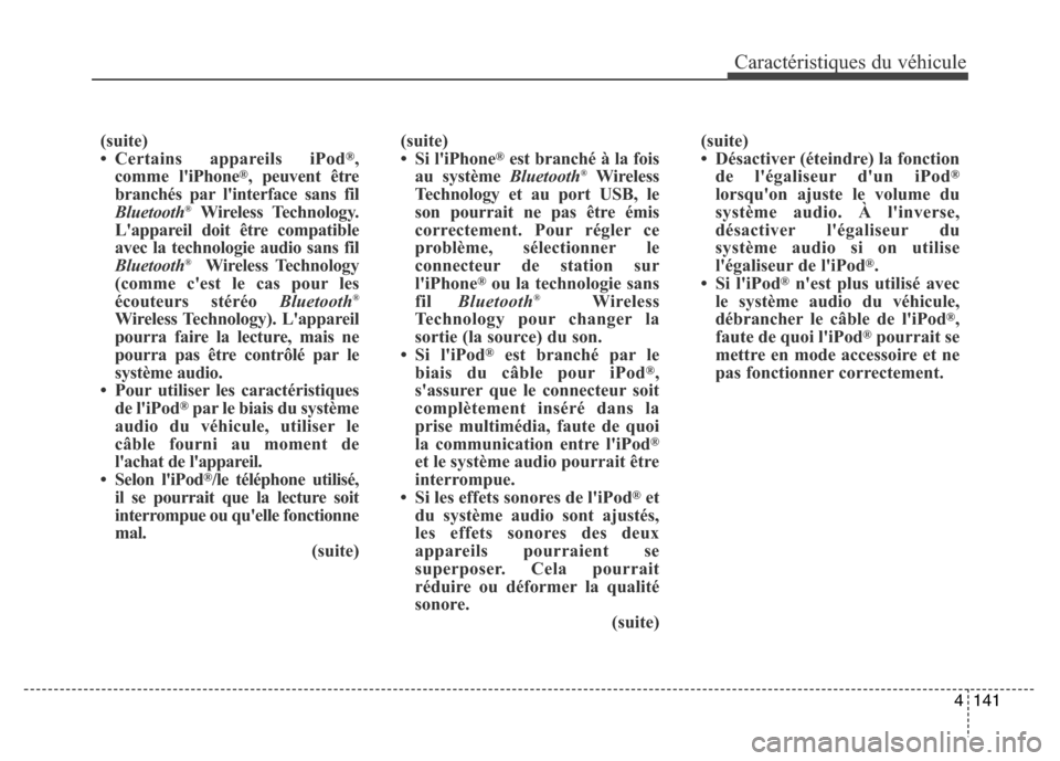 Hyundai Elantra 2016  Manuel du propriétaire (in French) 4141
Caractéristiques du véhicule
(suite)
• Certains appareils iPod®,
comme  liPhone®, peuvent être
branchés par linterface sans fil
Bluetooth
®Wireless Technology.
Lappareil doit être co