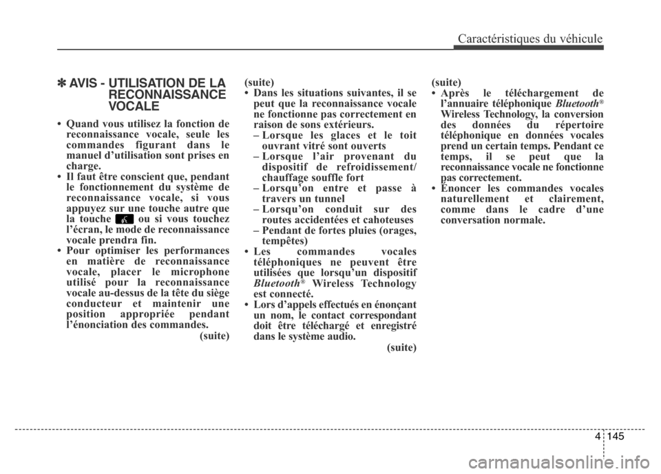 Hyundai Elantra 2016  Manuel du propriétaire (in French) 4145
Caractéristiques du véhicule
✽AVIS - UTILISATION DE LARECONNAISSANCE
VOCALE
• Quand vous utilisez la fonction de
reconnaissance vocale, seule les
commandes figurant dans le
manuel d’utili