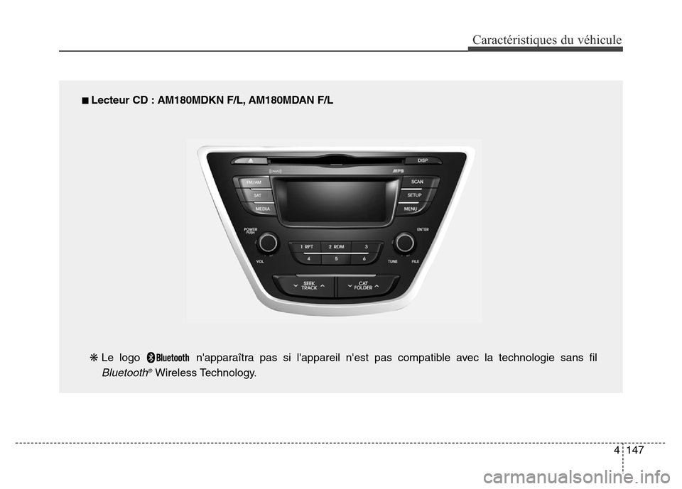 Hyundai Elantra 2016  Manuel du propriétaire (in French) 4147
Caractéristiques du véhicule
■ Lecteur CD : AM180MDKN F/L, AM180MDAN F/L
❋  Le logo  napparaîtra pas si lappareil nest pas compatible avec la technologie sans fil
Bluetooth®Wireless Te