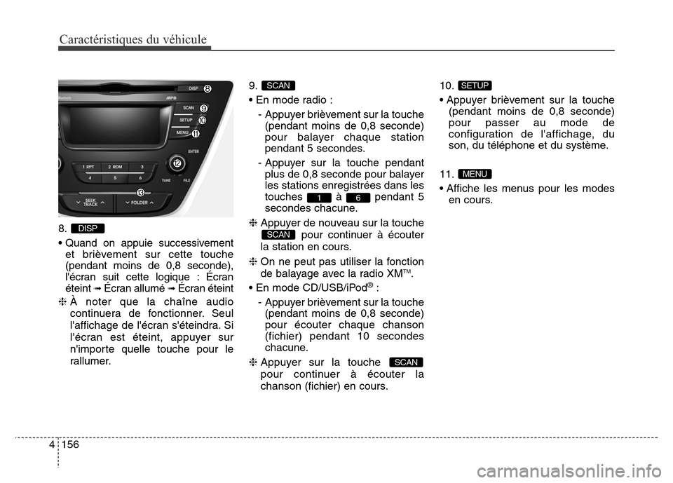 Hyundai Elantra 2016  Manuel du propriétaire (in French) Caractéristiques du véhicule
156
4
8.
• Quand on appuie successivement
et brièvement sur cette touche
(pendant moins de 0,8 seconde),
lécran suit cette logique : Écran
éteint 
➟Écran allum