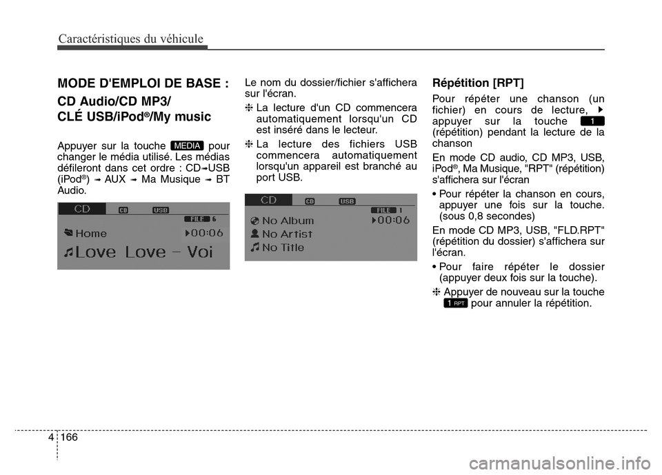 Hyundai Elantra 2016 Manuel du propriétaire (in French) Caractéristiques du véhicule
166
4
MODE DEMPLOI DE BASE :
CD Audio/CD MP3/
CLÉ USB/iPod
®/My music
Appuyer sur la touche pour
changer le média utilisé. Les médias
défileront dans cet ordre : Hyundai Elantra 2016 Manuel du propriétaire (in French) Caractéristiques du véhicule
166
4
MODE DEMPLOI DE BASE :
CD Audio/CD MP3/
CLÉ USB/iPod
®/My music
Appuyer sur la touche pour
changer le média utilisé. Les médias
défileront dans cet ordre :