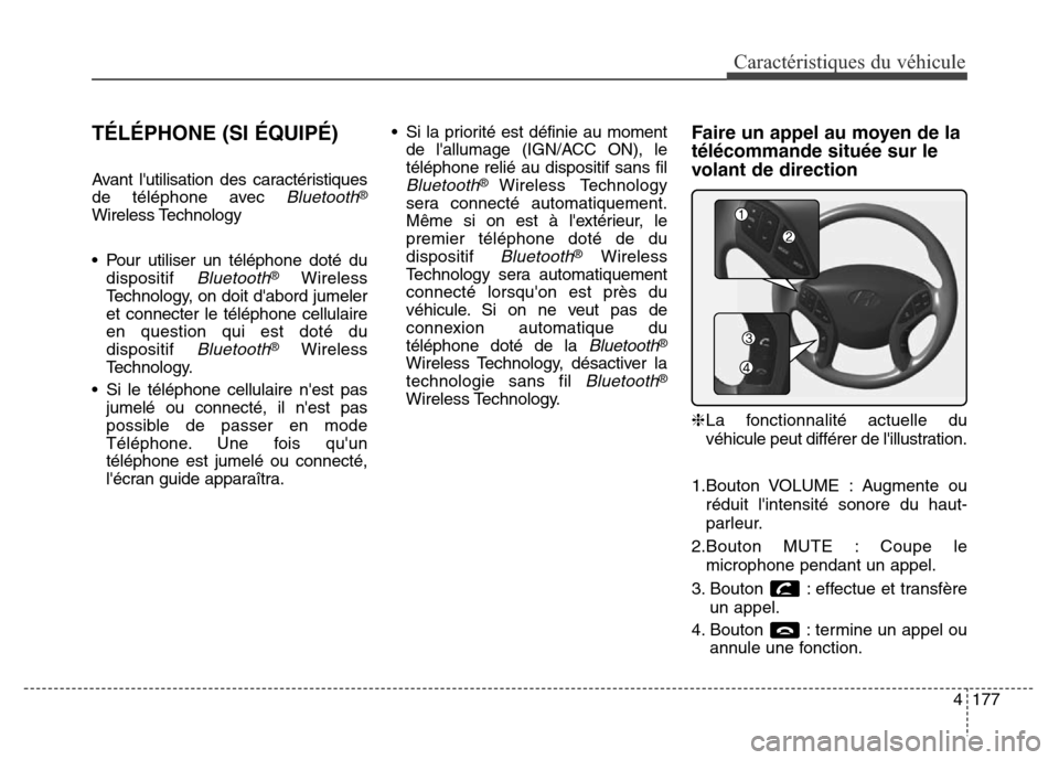 Hyundai Elantra 2016 Manuel du propriétaire (in French) 4177
Caractéristiques du véhicule
TÉLÉPHONE (SI ÉQUIPÉ)
Avant lutilisation des caractéristiques
de téléphone avec
Bluetooth®
Wireless Technology
• Pour utiliser un téléphone doté dudi Hyundai Elantra 2016 Manuel du propriétaire (in French) 4177
Caractéristiques du véhicule
TÉLÉPHONE (SI ÉQUIPÉ)
Avant lutilisation des caractéristiques
de téléphone avec
Bluetooth®
Wireless Technology
• Pour utiliser un téléphone doté dudi
