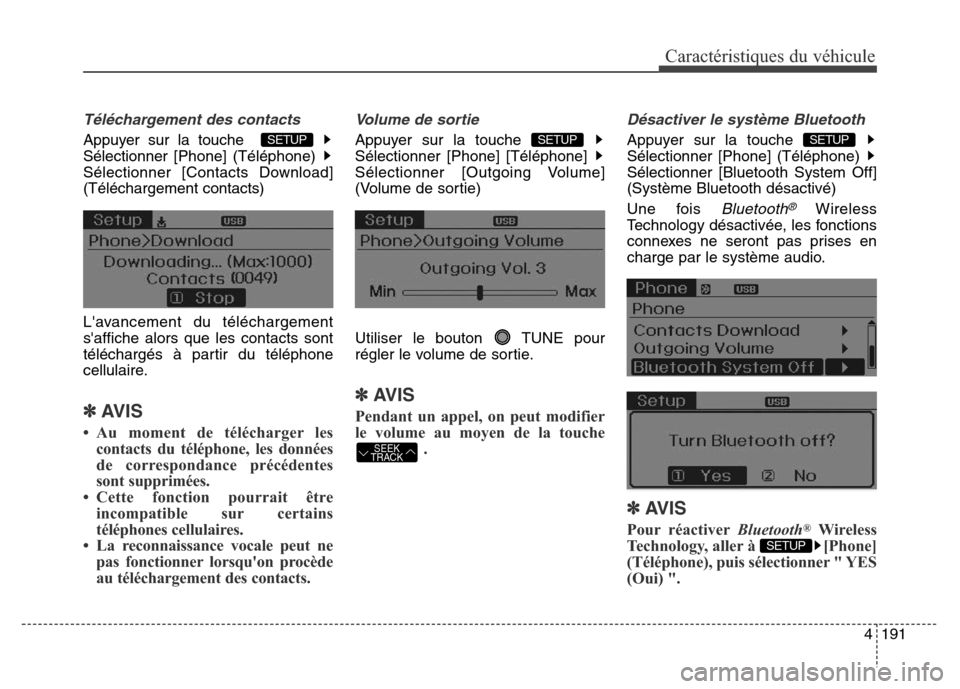 Hyundai Elantra 2016  Manuel du propriétaire (in French) 4191
Caractéristiques du véhicule
Téléchargement des contacts
Appuyer sur la touche  
Sélectionner [Phone] (Téléphone)
Sélectionner [Contacts Download]
(Téléchargement contacts)
Lavancement