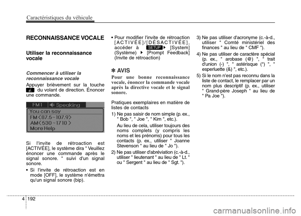 Hyundai Elantra 2016 Manuel du propriétaire (in French) Caractéristiques du véhicule
192
4
RECONNAISSANCE VOCALE
Utiliser la reconnaissance
vocale
Commencer à utiliser la
reconnaissance vocale
Appuyer brièvement sur la touche du volant de direction. Hyundai Elantra 2016 Manuel du propriétaire (in French) Caractéristiques du véhicule
192
4
RECONNAISSANCE VOCALE
Utiliser la reconnaissance
vocale
Commencer à utiliser la
reconnaissance vocale
Appuyer brièvement sur la touche du volant de direction.