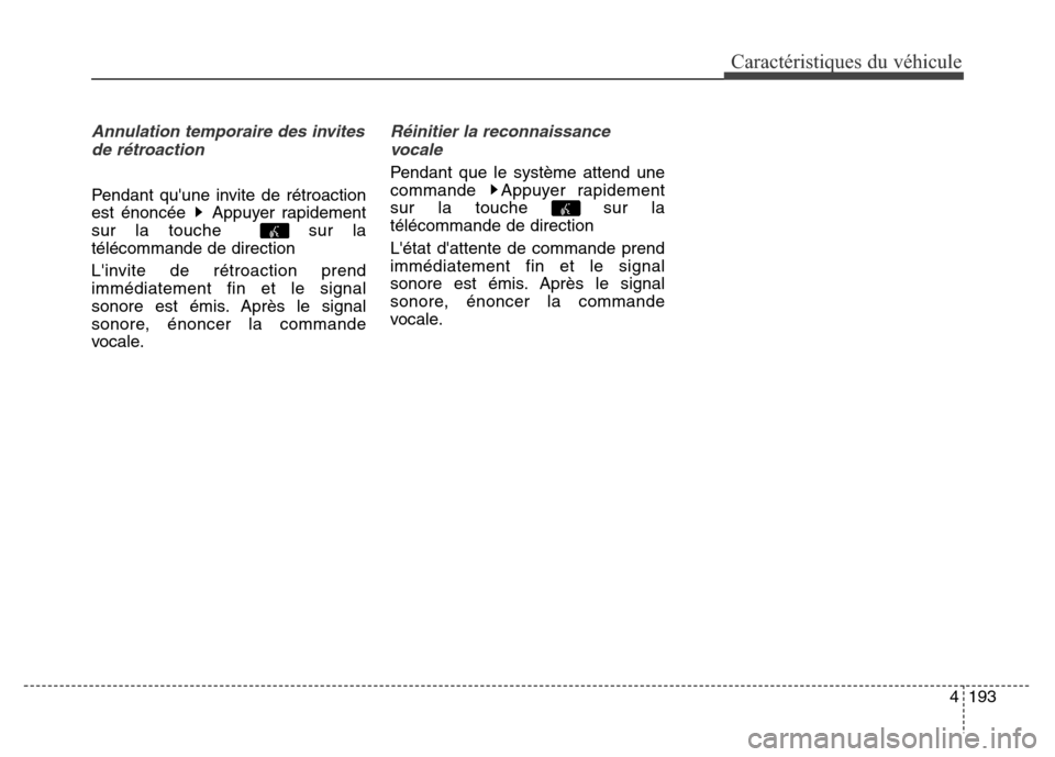Hyundai Elantra 2016 Manuel du propriétaire (in French) 4193
Caractéristiques du véhicule
Annulation temporaire des invitesde rétroaction
Pendant quune invite de rétroaction
est énoncée Appuyer rapidement
sur la touche sur la
télécommande de di Hyundai Elantra 2016 Manuel du propriétaire (in French) 4193
Caractéristiques du véhicule
Annulation temporaire des invitesde rétroaction
Pendant quune invite de rétroaction
est énoncée Appuyer rapidement
sur la touche sur la
télécommande de di
