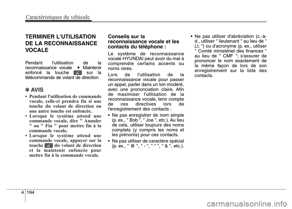 Hyundai Elantra 2016 Manuel du propriétaire (in French) Caractéristiques du véhicule
194
4
TERMINER LUTILISATION
DE LA RECONNAISSANCE
VOCALE
Pendant lutilisation de la
reconnaissance vocale Maintenir
enfoncé la touche sur la
télécommande de volan Hyundai Elantra 2016 Manuel du propriétaire (in French) Caractéristiques du véhicule
194
4
TERMINER LUTILISATION
DE LA RECONNAISSANCE
VOCALE
Pendant lutilisation de la
reconnaissance vocale Maintenir
enfoncé la touche sur la
télécommande de volan