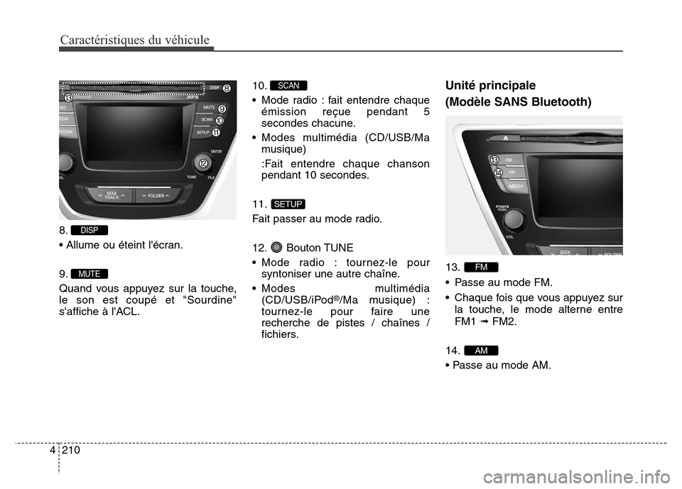 Hyundai Elantra 2016 Manuel du propriétaire (in French) 210
4
Caractéristiques du véhicule
8.
• Allume ou éteint lécran.
9.
Quand vous appuyez sur la touche,
le son est coupé et "Sourdine"
saffiche à lACL. 10.
• Mode radio : fait entendre chaq Hyundai Elantra 2016 Manuel du propriétaire (in French) 210
4
Caractéristiques du véhicule
8.
• Allume ou éteint lécran.
9.
Quand vous appuyez sur la touche,
le son est coupé et "Sourdine"
saffiche à lACL. 10.
• Mode radio : fait entendre chaq