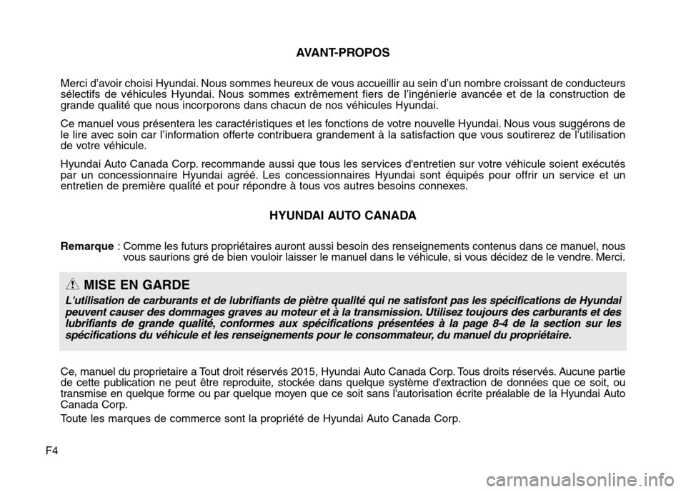 Hyundai Elantra 2016 Manuel du propriétaire (in French) F4
AVANT-PROPOS
Merci d’avoir choisi Hyundai. Nous sommes heureux de vous accueillir au sein d’un nombre croissant de conducteurs
sélectifs de véhicules Hyundai. Nous sommes extrêmement fiers d Hyundai Elantra 2016 Manuel du propriétaire (in French) F4
AVANT-PROPOS
Merci d’avoir choisi Hyundai. Nous sommes heureux de vous accueillir au sein d’un nombre croissant de conducteurs
sélectifs de véhicules Hyundai. Nous sommes extrêmement fiers d