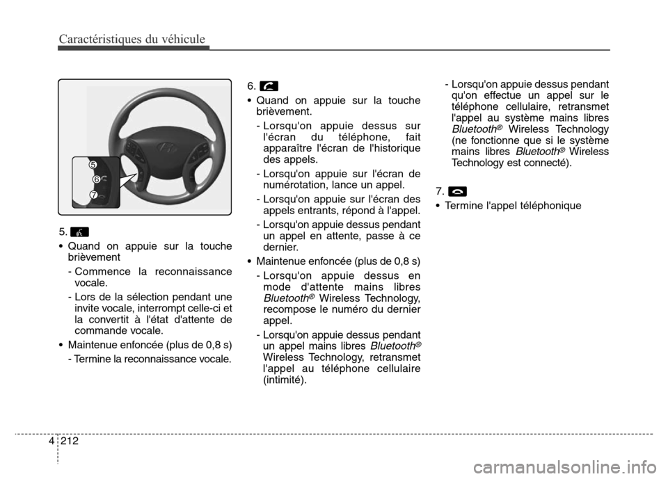 Hyundai Elantra 2016 Manuel du propriétaire (in French) Caractéristiques du véhicule
212
4
5.
• Quand on appuie sur la touche
brièvement
- Commence la reconnaissancevocale.
- Lors de la sélection pendant une invite vocale, interrompt celle-ci et
la c Hyundai Elantra 2016 Manuel du propriétaire (in French) Caractéristiques du véhicule
212
4
5.
• Quand on appuie sur la touche
brièvement
- Commence la reconnaissancevocale.
- Lors de la sélection pendant une invite vocale, interrompt celle-ci et
la c