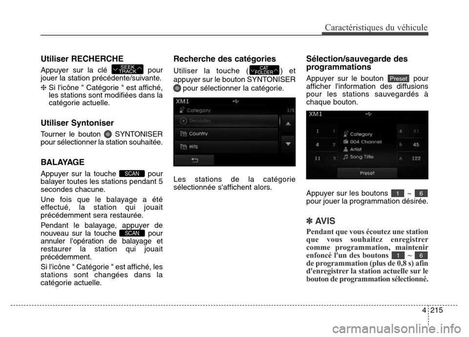 Hyundai Elantra 2016 Manuel du propriétaire (in French) 4215
Caractéristiques du véhicule
Utiliser RECHERCHE
Appuyer sur la clé pour
jouer la station précédente/suivante.
❈Si licône " Catégorie " est affiché,
les stations sont modifiées dans l Hyundai Elantra 2016 Manuel du propriétaire (in French) 4215
Caractéristiques du véhicule
Utiliser RECHERCHE
Appuyer sur la clé pour
jouer la station précédente/suivante.
❈Si licône " Catégorie " est affiché,
les stations sont modifiées dans l